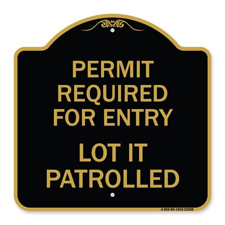 Signmission Permit Required for Entry Lot Is Patrolled Parking, Black & Gold Alum, 18" H, BG-1818-23308 A-DES-BG-1818-23308
